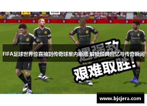 FIFA足球世界惊喜抽到传奇球星内斯塔 解锁经典回忆与传奇瞬间