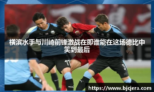 bwin必赢横滨水手与川崎前锋激战在即谁能在这场德比中笑到最后