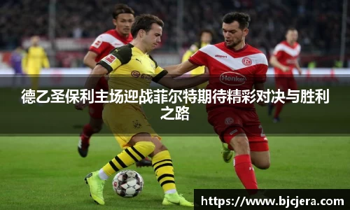 bwin必赢德乙圣保利主场迎战菲尔特期待精彩对决与胜利之路