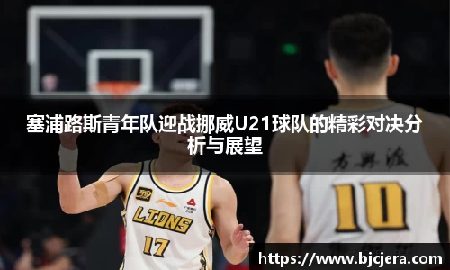 bwin必赢塞浦路斯青年队迎战挪威U21球队的精彩对决分析与展望